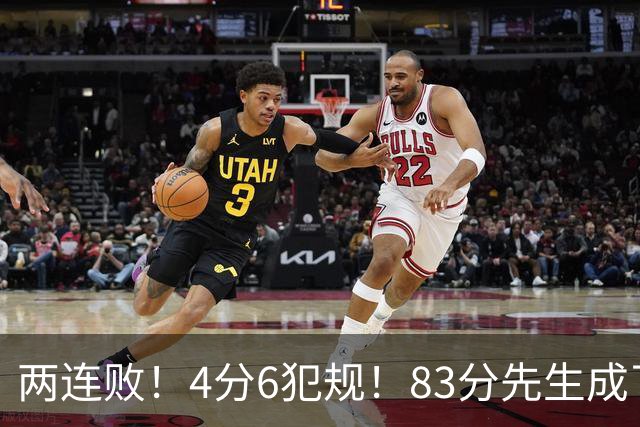两连败！4分6犯规！83分先生成了笑话