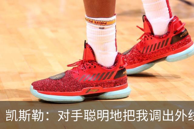 凯斯勒：对手聪明地把我调出外线，我们必须调整得更快