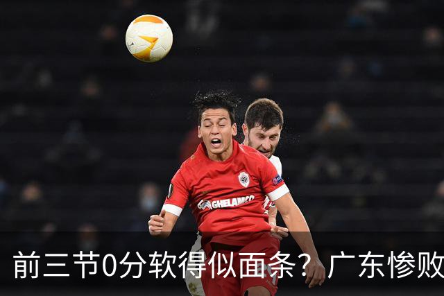 前三节0分软得似面条？广东惨败夜揪出头号混子：11冠王被他坑惨了