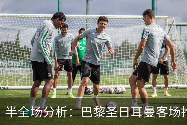 半全场分析：巴黎圣日耳曼客场抢开局，勒阿弗尔如何扭转节奏？