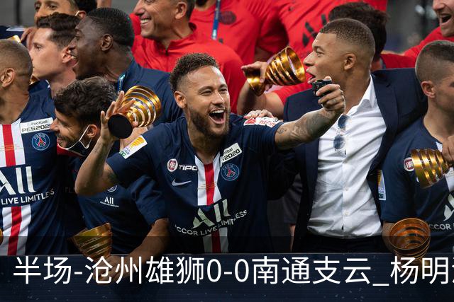 半场-沧州雄狮0-0南通支云 杨明洋破门被吹