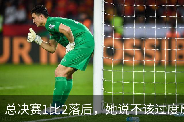 总决赛1比2落后，她说不该过度反应但不能再等