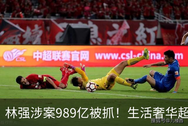 林强涉案989亿被抓！生活奢华超过中东富豪，妻子、父母也有责任