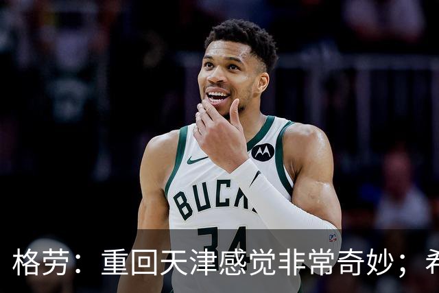 格劳：重回天津感觉非常奇妙；希望在亚冠为海港提供更多价值