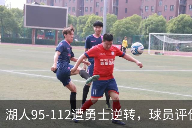 湖人95-112遭勇士逆转，球员评价：东契奇优秀，2人及格，6人低迷
