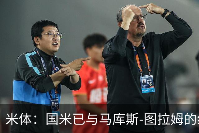 米体：国米已与马库斯-图拉姆的经纪人接触，商谈续约问题