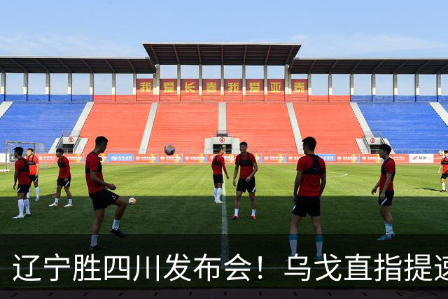 辽宁胜四川发布会！乌戈直指提速点赞2将，库珀表态强调磨合！
