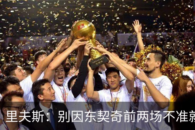 里夫斯：别因东契奇前两场不准就反应过度 他的能力从未让我怀疑