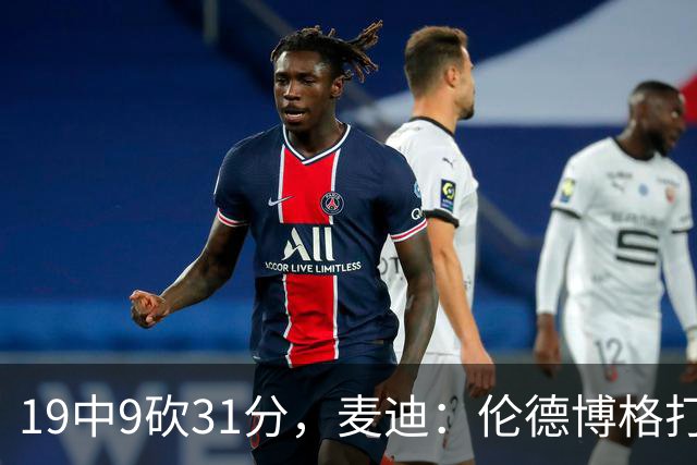 19中9砍31分，麦迪：伦德博格打得像老将