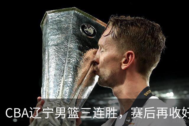 CBA辽宁男篮三连胜，赛后再收好消息，乌戈收获四大利好