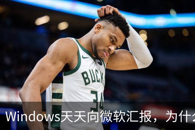 Windows天天向微软汇报，为什么关不掉？